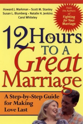 12 Hours to a Great Marriage: A Step-by-Step Guide for Making Love Last