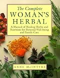 The Complete Woman's Herbal: A Manual of Healing Herbs and Nutrition for Personal Well-Being and Family Care (Henry Holt Reference Book)