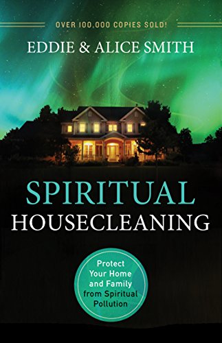 Spiritual Housecleaning: Protect Your Home and Family from Spiritual Pollution