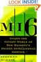 MI6 : Inside the Covert World of Her Majesty's Secret Intelligence Service