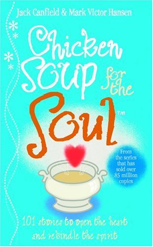 Chicken Soup for the Soul: 101 Stories to Open the Heart and Rekindle the Spirit