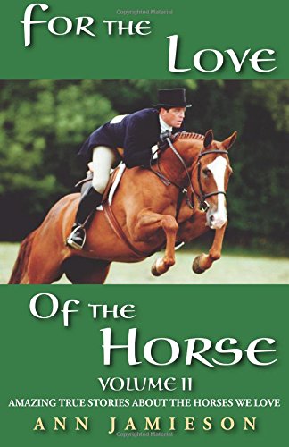 for the love of the horse volume ii amazing true stories about the horses we love volume 2