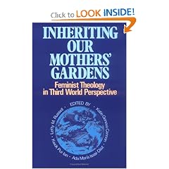 Inheriting Our Mothers' Gardens: Feminist Theology in Third World Perspective