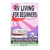 rv living for beginners how to live in a car van or rv and enjoy financial freedom with a motor home lifestyle