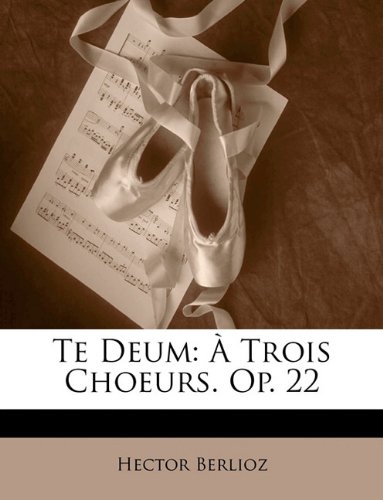 Te Deum: À Trois Choeurs. Op. 22 (Latin Edition)