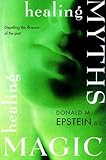 Healing Myths, Healing Magic: Breaking the Spell of Old Illusions; Reclaiming Our Power to Heal