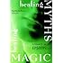 Healing Myths, Healing Magic: Breaking the Spell of Old Illusions; Reclaiming Our Power to Heal