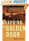 Guarding the Golden Door: American Immigration Policy and Immigrants since 1882