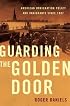 Guarding the Golden Door : American Immigration Policy and Immigrants since 1882