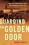 Guarding the Golden Door: American Immigration Policy and Immigrants since 1882 Guarding the Golden Door: American Immigration Policy and Immigrants since 1882
