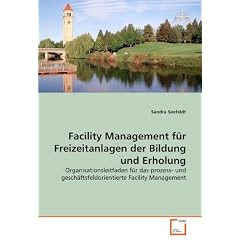 Facility Management f�r Freizeitanlagen der Bildung und Erholung: Organisationsleitfaden f�r das prozess- und gesch�ftsfeldorientierte Facility Management
