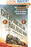 The Great American Railroad War: How Ambrose Bierce and Frank Norris Took On the Notorious Central Pacific Railroad