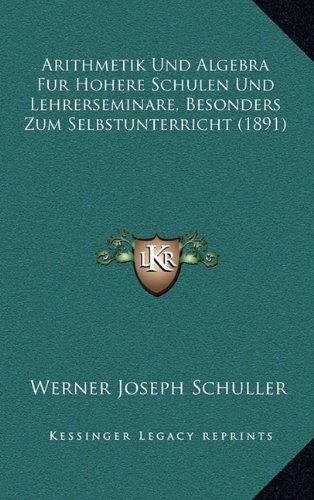 arithmetik und algebra fur hohere schulen und lehrerseminare besonders zum selbstunterricht 1891 german edition