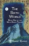 The Sixth World (Maya Earth Trilogy)