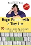 Huge Profits With A Tiny List: 50 Ways To Use Relationship Marketing To Increase Your Bottom Line