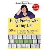 Huge Profits With A Tiny List: 50 Ways To Use Relationship Marketing To Increase Your Bottom Line