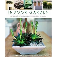 Indoor Garden: A new approach to growing and displaying plants in the home and through the year with 300 practical photographs