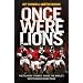 Once Were Lions: The Players' Stories: Inside the World's Most Famous Rugby Team: The Real Stories Behind the British and Irish Lions