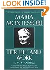 Maria Montessori: Her Life and Work