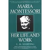 Maria Montessori: Her Life and Work ~ E. M. Standing