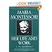 Maria Montessori: Her Life and Work