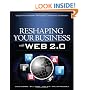 Reshaping Your Business with Web 2.0: Using New Social Technologies to Lead Business Transformation