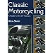 Classic Motorcycling: A Guide for the 21st Century