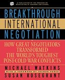 Breakthrough International Negotiation: How Great Negotiators Transformed the World's Toughest Post-Cold War Conflicts