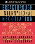 Breakthrough International Negotiation: How Great Negotiators Transformed the World's Toughest Post-Cold War Conflicts