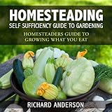homesteading self sufficiency guide to gardening homesteaders guide to growing what you eat