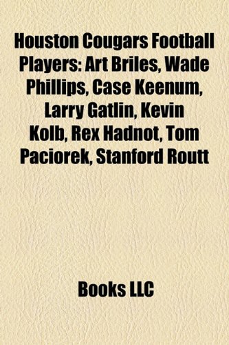 Houston Cougars Football Players: Art Briles, Wade Phillips, Case Keenum, Larry Gatlin, Kevin Kolb, Rex Hadnot, Tom Paciorek, Stanford Routt