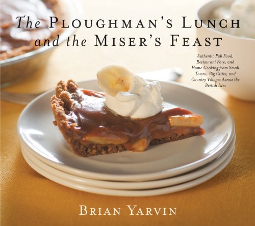 Ploughman's Lunch and the Miser's Feast: Authentic Pub Food, Restaurant Fare, and Home Cooking from Small Towns, Big Cities, and Country Villages Across the British Isles (Non)