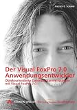 Der Visual FoxPro 7.0 Anwendungsentwickler . Objektorientierte Datenbankanwendungen mit Visual FoxPro