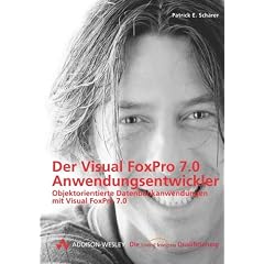 Der Visual FoxPro 7.0 Anwendungsentwickler . Objektorientierte Datenbankanwendungen mit Visual FoxPro
