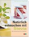 Natürlich einmachen mit Stevia. Mit Informationen für Diabetiker