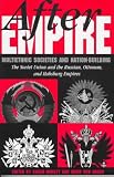 After Empire: Multiethnic Societies And Nation-building: The Soviet Union And The Russian, Ottoman, And Habsburg Empires