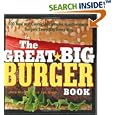 The Great Big Burger Book: 100 New and Classic Recipes for Moutheatering Burgers Every Day Every Way