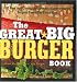 The Great Big Burger Book: 100 New and Classic Recipes for Moutheatering Burgers Every Day Every Way