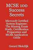 MCSE 100 Success Secrets - Microsoft Certified System Engineer; The Missing Exam Study, Certification Preparation and MCSE Application Guide