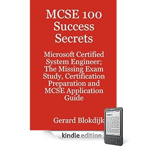 MCSE 100 Success Secrets - Microsoft Certified System Engineer; The Missing Exam Study, Certification Preparation and MCSE Application Guide