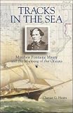 Tracks in the Sea: Matthew Fontaine Maury and the Mapping of the Oceans