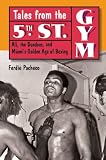 Tales from the 5th Street Gym: Ali, the Dundees, and Miamis Golden Age of Boxing