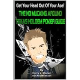 Get Your Head Out Of Your Ace!: The No Mucking Around Texas Holdem Poker Guide (Volume 1)