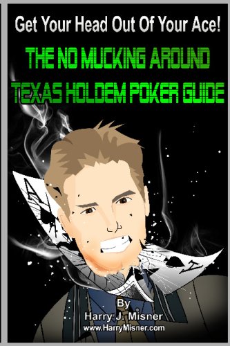 Get Your Head Out Of Your Ace!: The No Mucking Around Texas Holdem Poker Guide [Volume 1]