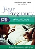  : Your Pregnancy Quick Guide: Labor and Delivery (Your Pregnancy Quick Guides)