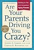 Are Your Parents Driving You Crazy? Expanded Second Edition: Getting to Yes with Competent, Aging Parents