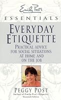 Everyday Etiquette:  Practical Advice for Social Situations at Home and on the Job (Emily Post's Essentials)