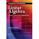 Linear Algebra: A First Course with Applications (Textbooks in Mathematics) by  Larry E. Knop