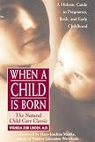 When a Child is Born: The Natural Child Care Classic