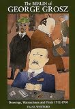 The Berlin of George Grosz: Drawings, Watercolours and Prints, 1912-1930